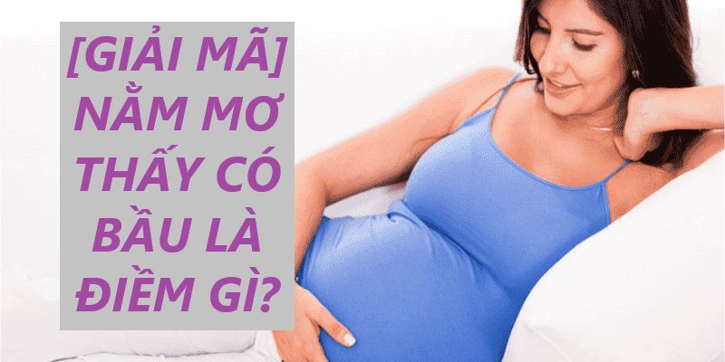 Mơ có bầu nói lên nỗi sợ mang thai